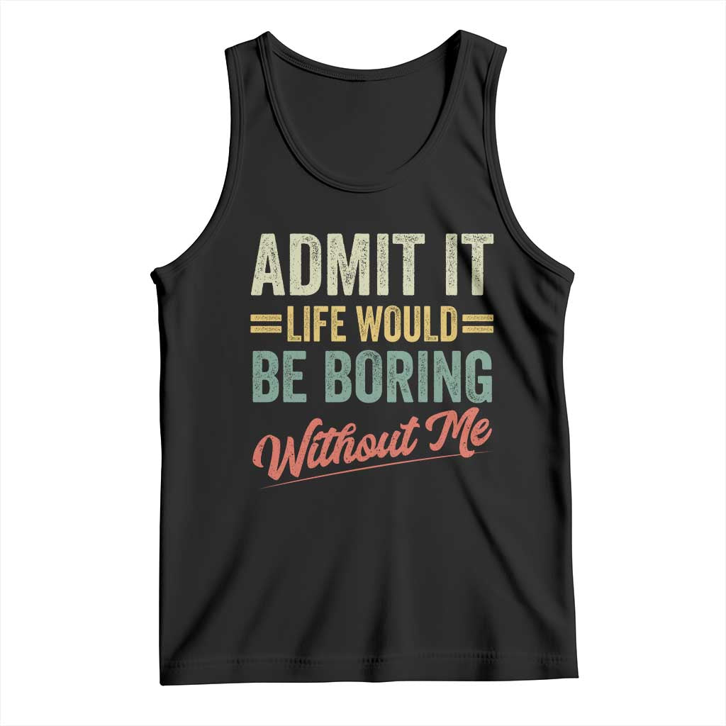 Funny Admit It Life Would Be Boring Without Me Tank Top - Wonder Print Shop