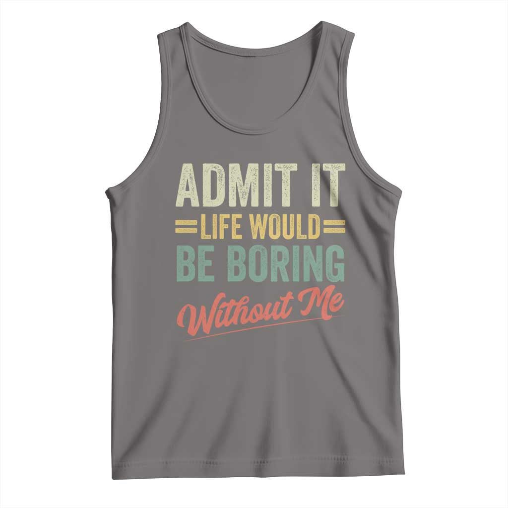 Funny Admit It Life Would Be Boring Without Me Tank Top - Wonder Print Shop