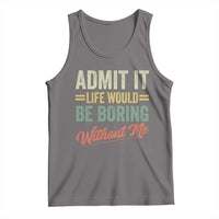 Funny Admit It Life Would Be Boring Without Me Tank Top - Wonder Print Shop