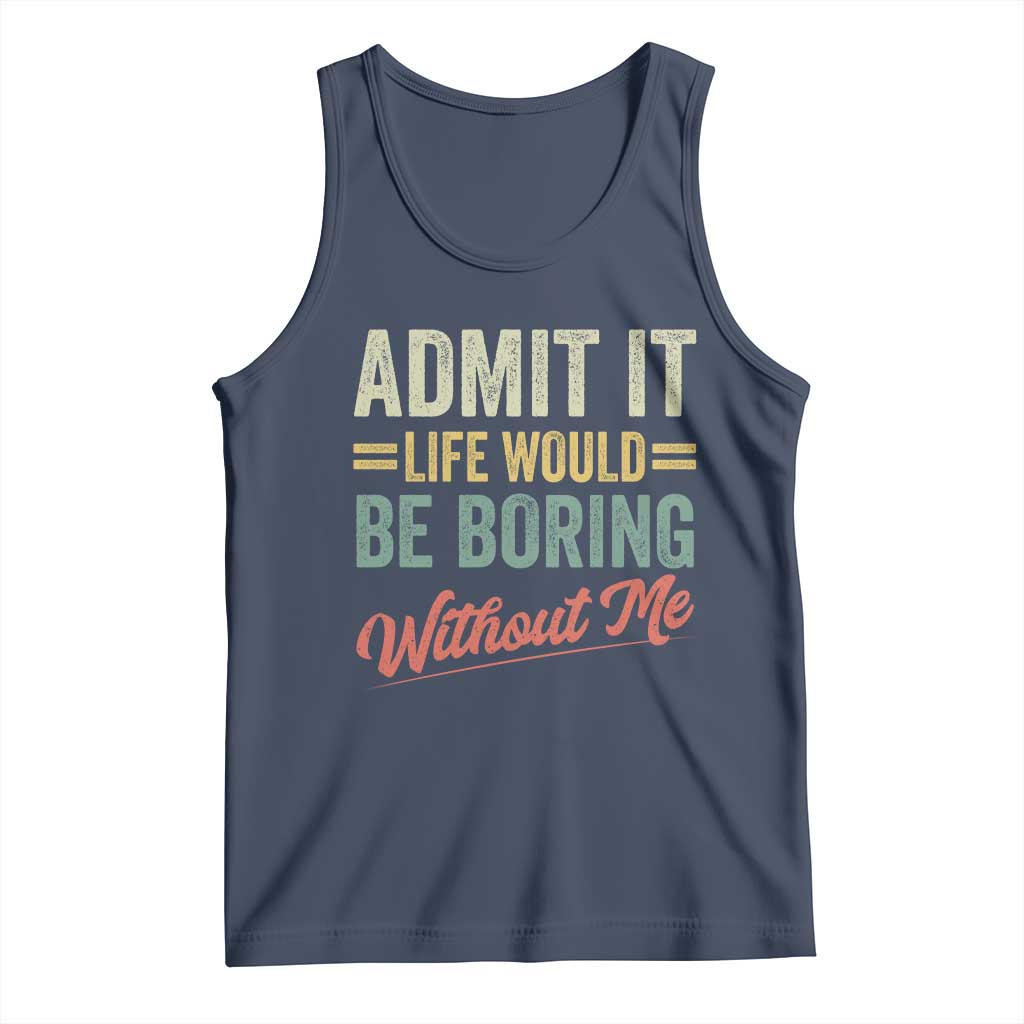 Funny Admit It Life Would Be Boring Without Me Tank Top - Wonder Print Shop
