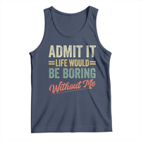 Funny Admit It Life Would Be Boring Without Me Tank Top - Wonder Print Shop