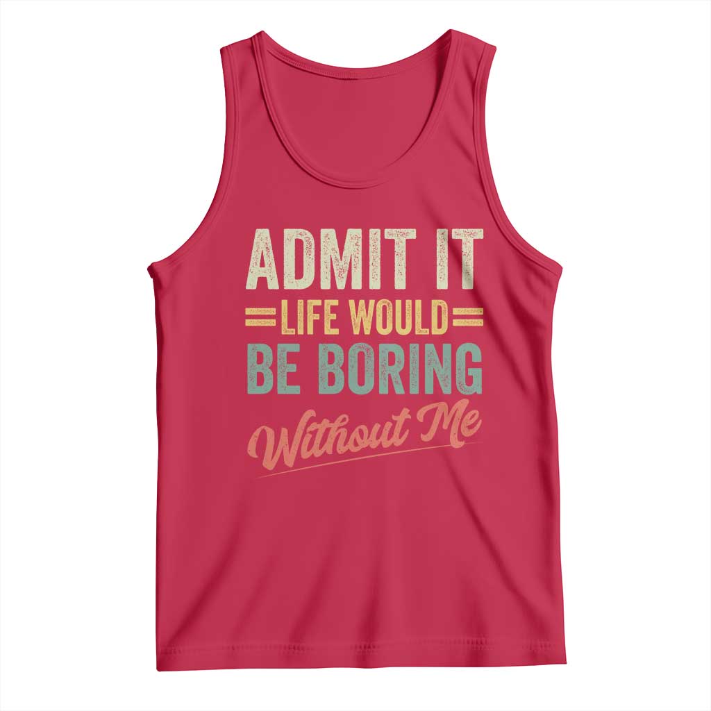 Funny Admit It Life Would Be Boring Without Me Tank Top - Wonder Print Shop