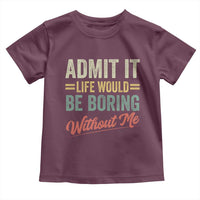 Funny Admit It Life Would Be Boring Without Me Toddler T Shirt - Wonder Print Shop