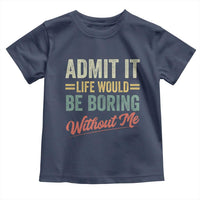 Funny Admit It Life Would Be Boring Without Me Toddler T Shirt - Wonder Print Shop
