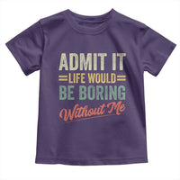 Funny Admit It Life Would Be Boring Without Me Toddler T Shirt - Wonder Print Shop