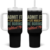 Funny Admit It Life Would Be Boring Without Me Tumbler With Handle - Wonder Print Shop