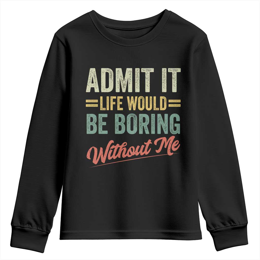 Funny Admit It Life Would Be Boring Without Me Youth Sweatshirt - Wonder Print Shop