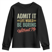 Funny Admit It Life Would Be Boring Without Me Youth Sweatshirt - Wonder Print Shop