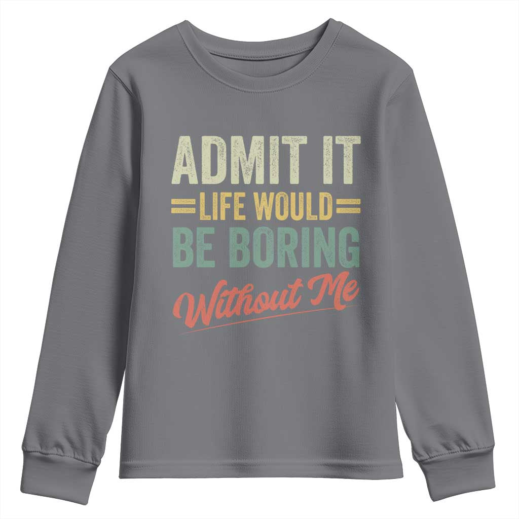 Funny Admit It Life Would Be Boring Without Me Youth Sweatshirt - Wonder Print Shop