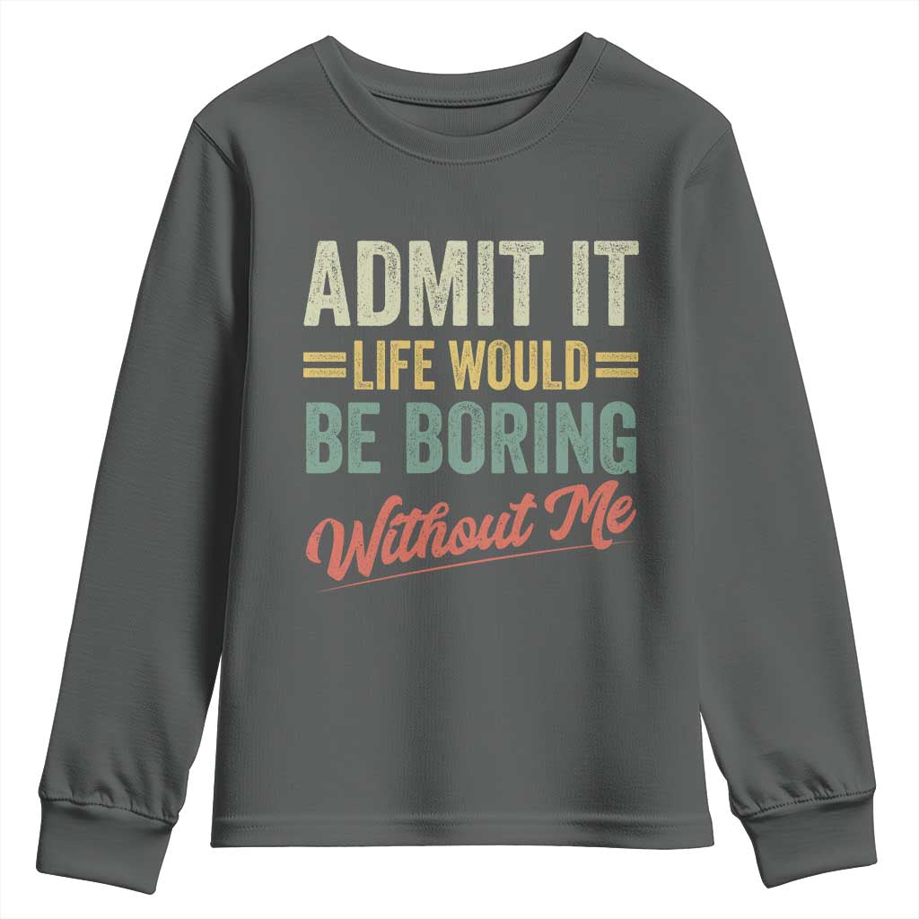 Funny Admit It Life Would Be Boring Without Me Youth Sweatshirt - Wonder Print Shop