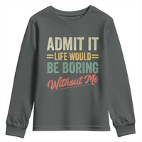 Funny Admit It Life Would Be Boring Without Me Youth Sweatshirt - Wonder Print Shop