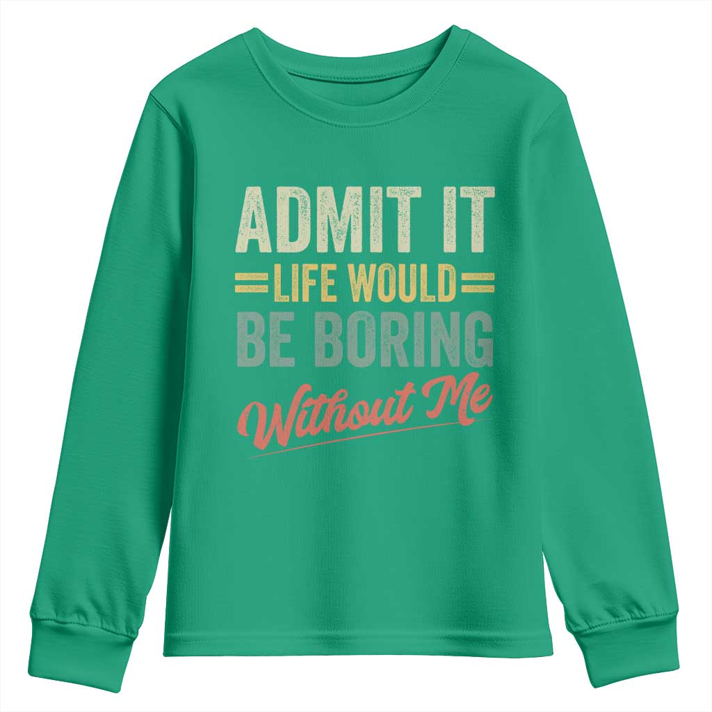 Funny Admit It Life Would Be Boring Without Me Youth Sweatshirt - Wonder Print Shop