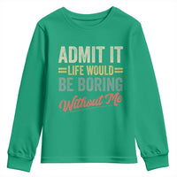 Funny Admit It Life Would Be Boring Without Me Youth Sweatshirt - Wonder Print Shop