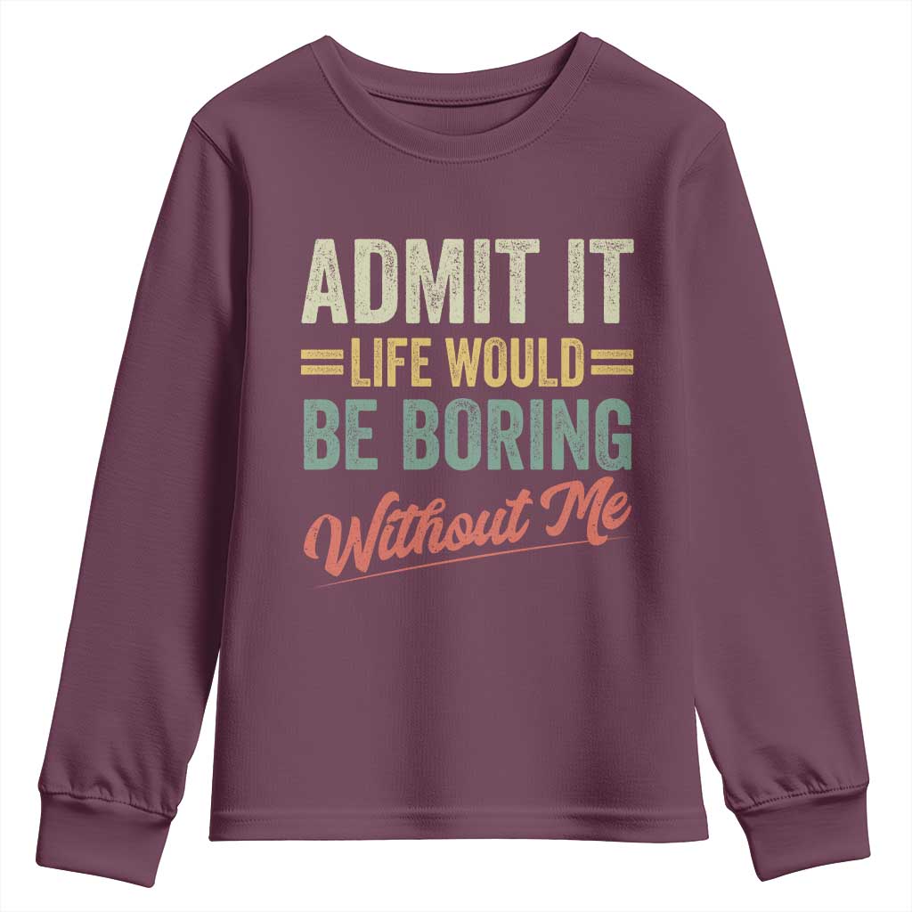 Funny Admit It Life Would Be Boring Without Me Youth Sweatshirt - Wonder Print Shop