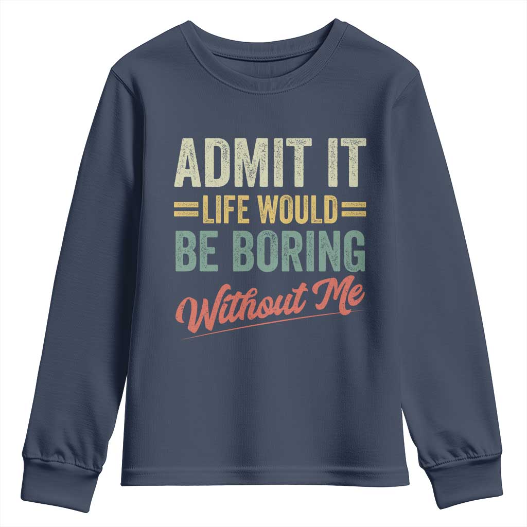 Funny Admit It Life Would Be Boring Without Me Youth Sweatshirt - Wonder Print Shop