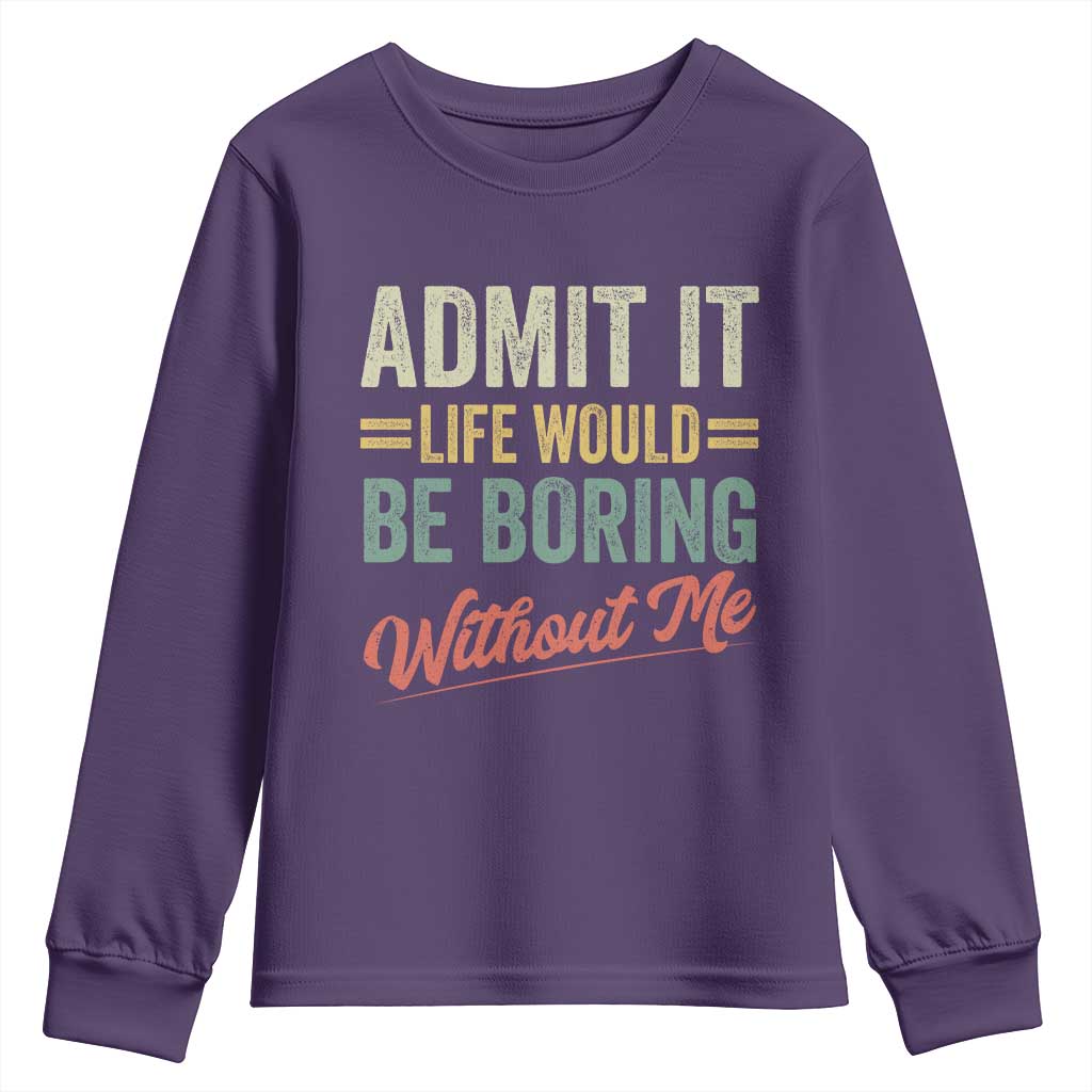 Funny Admit It Life Would Be Boring Without Me Youth Sweatshirt - Wonder Print Shop