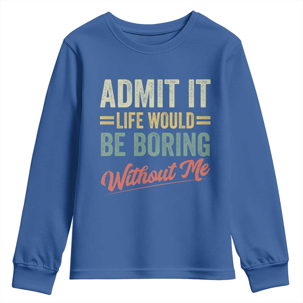 Funny Admit It Life Would Be Boring Without Me Youth Sweatshirt - Wonder Print Shop