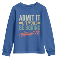 Funny Admit It Life Would Be Boring Without Me Youth Sweatshirt - Wonder Print Shop