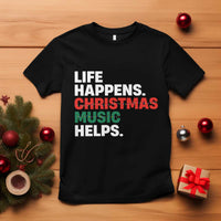 Funny Life Happens Christmas Music Helps T Shirt Xmas Songs Holiday Season - Wonder Print Shop