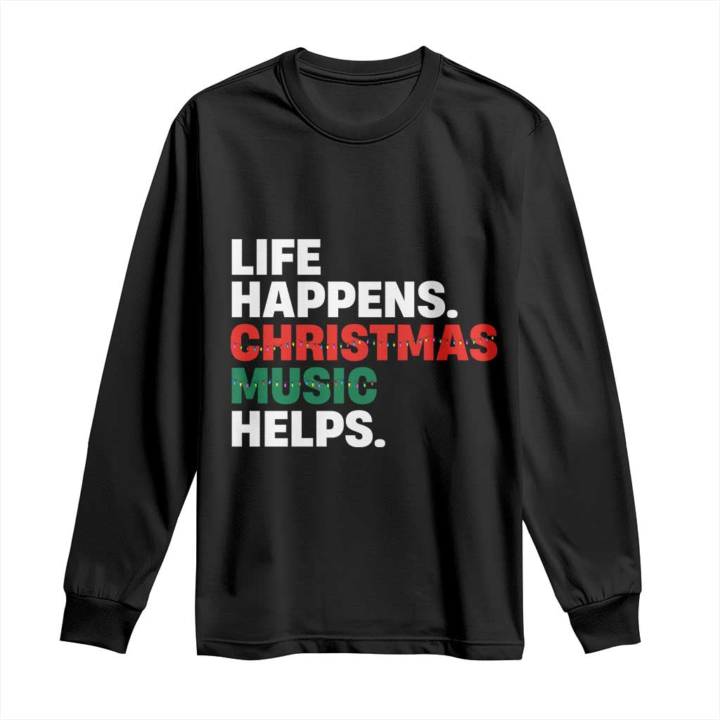 Funny Life Happens Christmas Music Helps Long Sleeve Shirt Xmas Songs Holiday Season - Wonder Print Shop