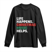 Funny Life Happens Christmas Music Helps Long Sleeve Shirt Xmas Songs Holiday Season - Wonder Print Shop
