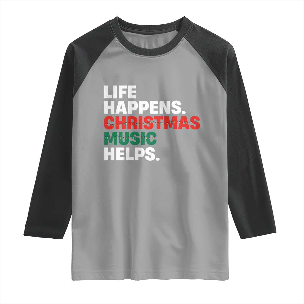 Funny Life Happens Christmas Music Helps Raglan Shirt Xmas Songs Holiday Season - Wonder Print Shop
