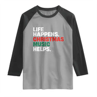 Funny Life Happens Christmas Music Helps Raglan Shirt Xmas Songs Holiday Season - Wonder Print Shop