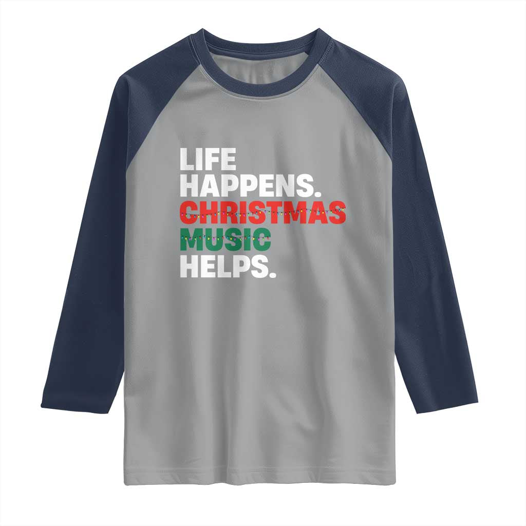 Funny Life Happens Christmas Music Helps Raglan Shirt Xmas Songs Holiday Season - Wonder Print Shop