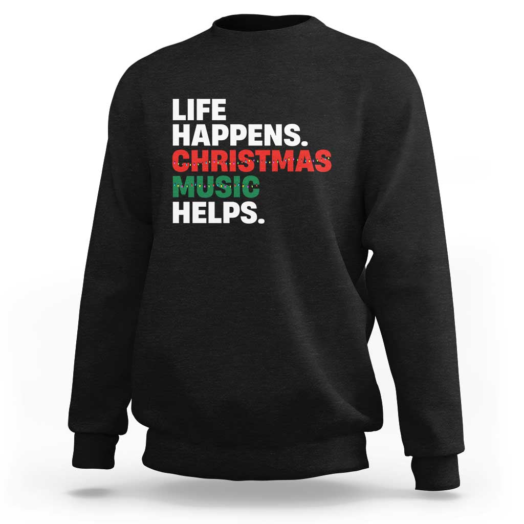 Funny Life Happens Christmas Music Helps Sweatshirt Xmas Songs Holiday Season - Wonder Print Shop