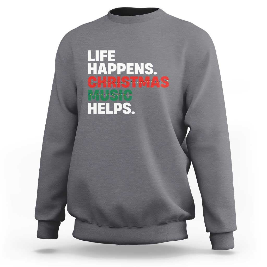 Funny Life Happens Christmas Music Helps Sweatshirt Xmas Songs Holiday Season - Wonder Print Shop