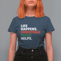 Funny Life Happens Christmas Music Helps T Shirt For Women Xmas Songs Holiday Season - Wonder Print Shop