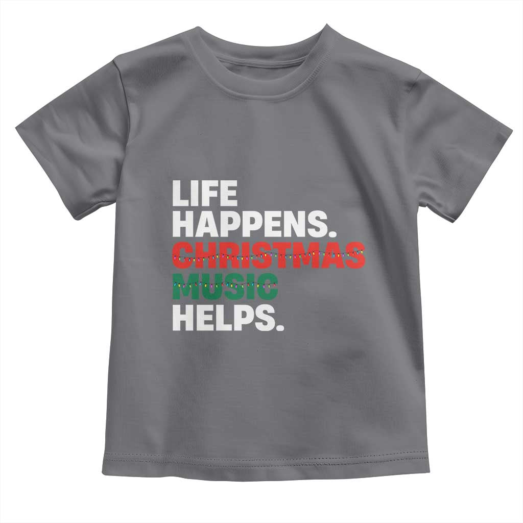 Funny Life Happens Christmas Music Helps Toddler T Shirt Xmas Songs Holiday Season - Wonder Print Shop