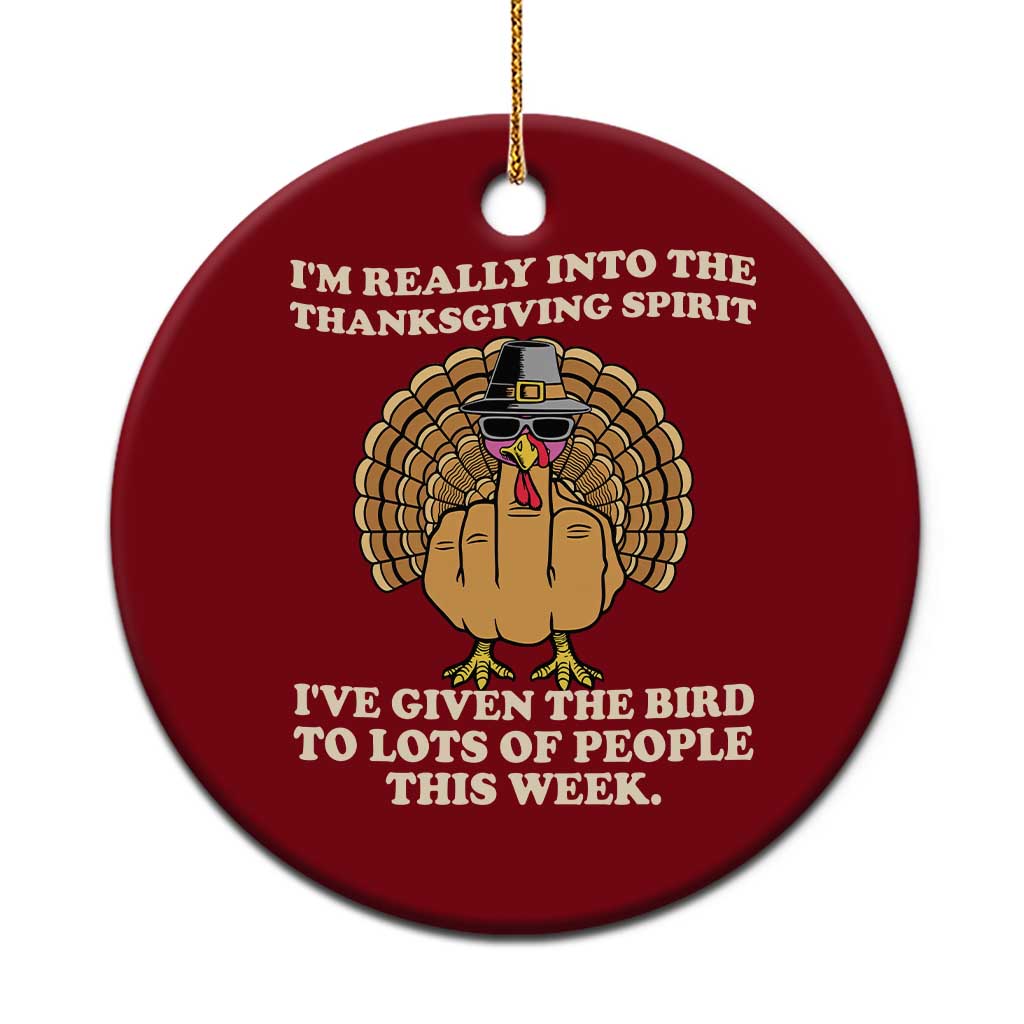 Funny Thanksgiving Turkey Ceramic Ornament I Am Really Into The Thanksgiving Spirit I Have Given The Bird - Wonder Print Shop