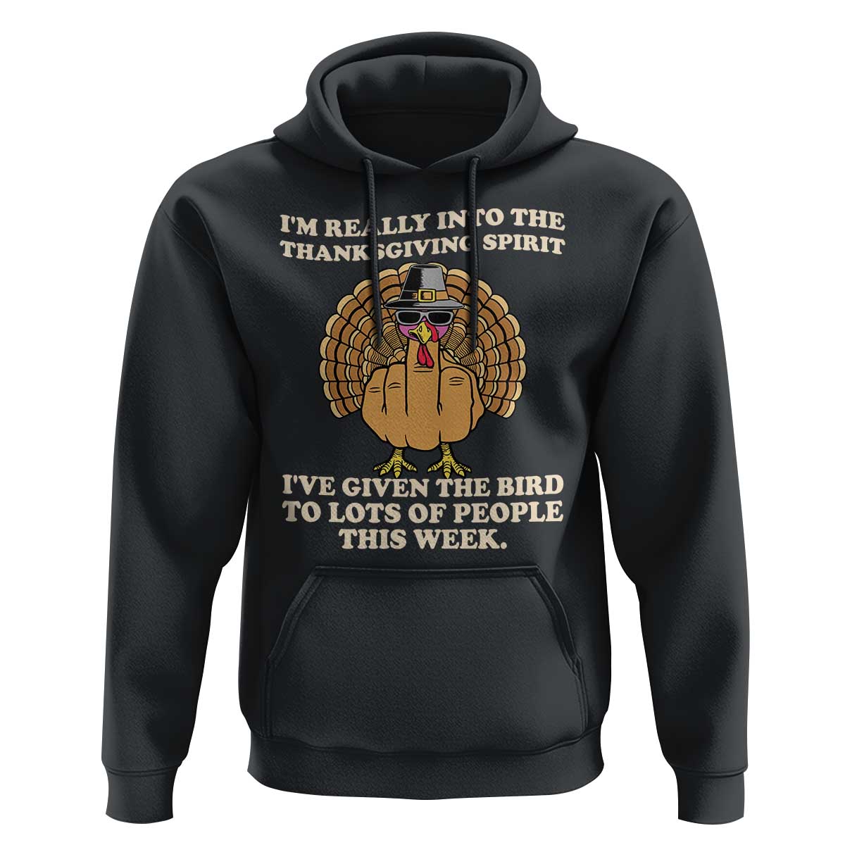 Funny Thanksgiving Turkey Hoodie I Am Really Into The Thanksgiving Spirit I Have Given The Bird - Wonder Print Shop