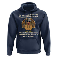 Funny Thanksgiving Turkey Hoodie I Am Really Into The Thanksgiving Spirit I Have Given The Bird - Wonder Print Shop
