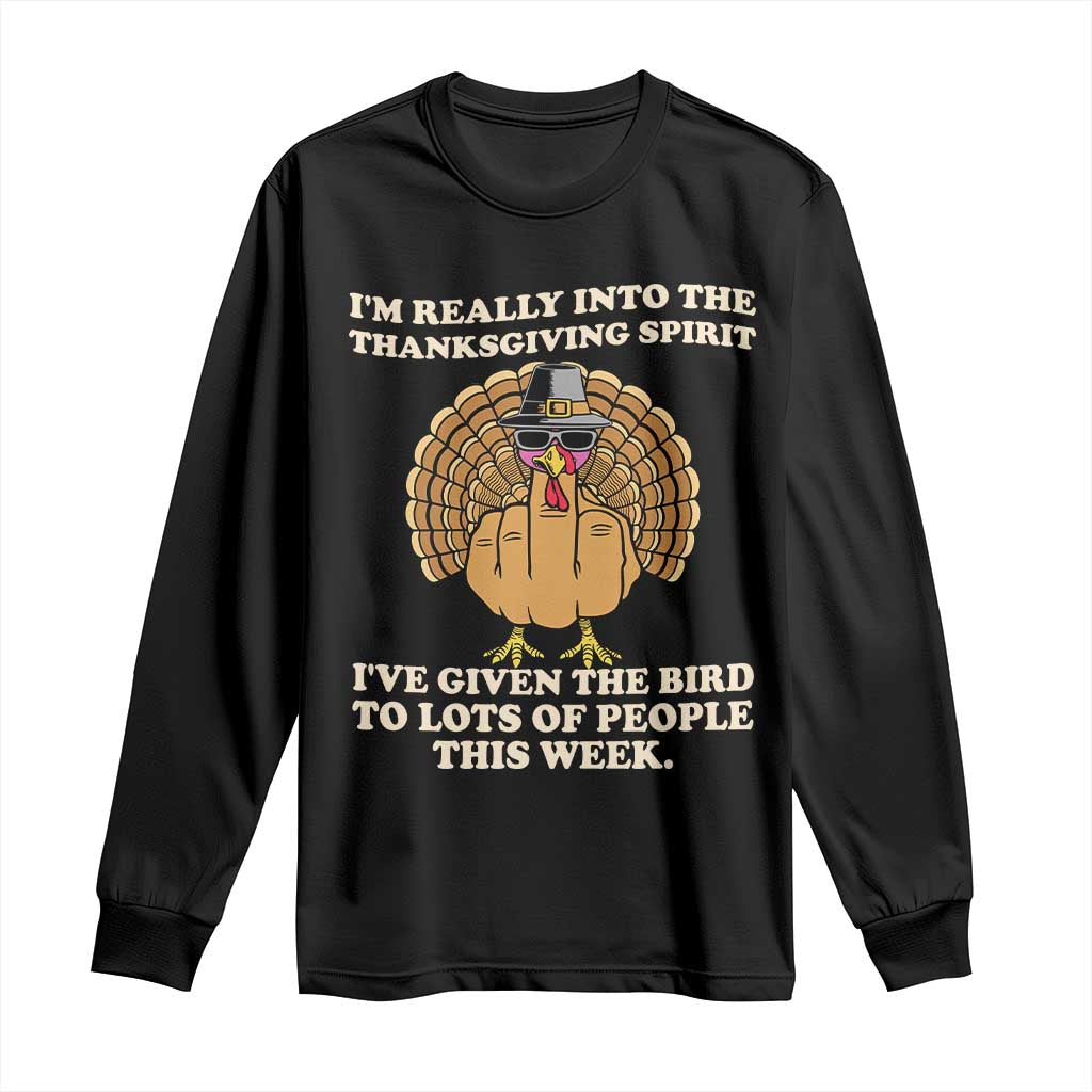 Funny Thanksgiving Turkey Long Sleeve Shirt I Am Really Into The Thanksgiving Spirit I Have Given The Bird - Wonder Print Shop