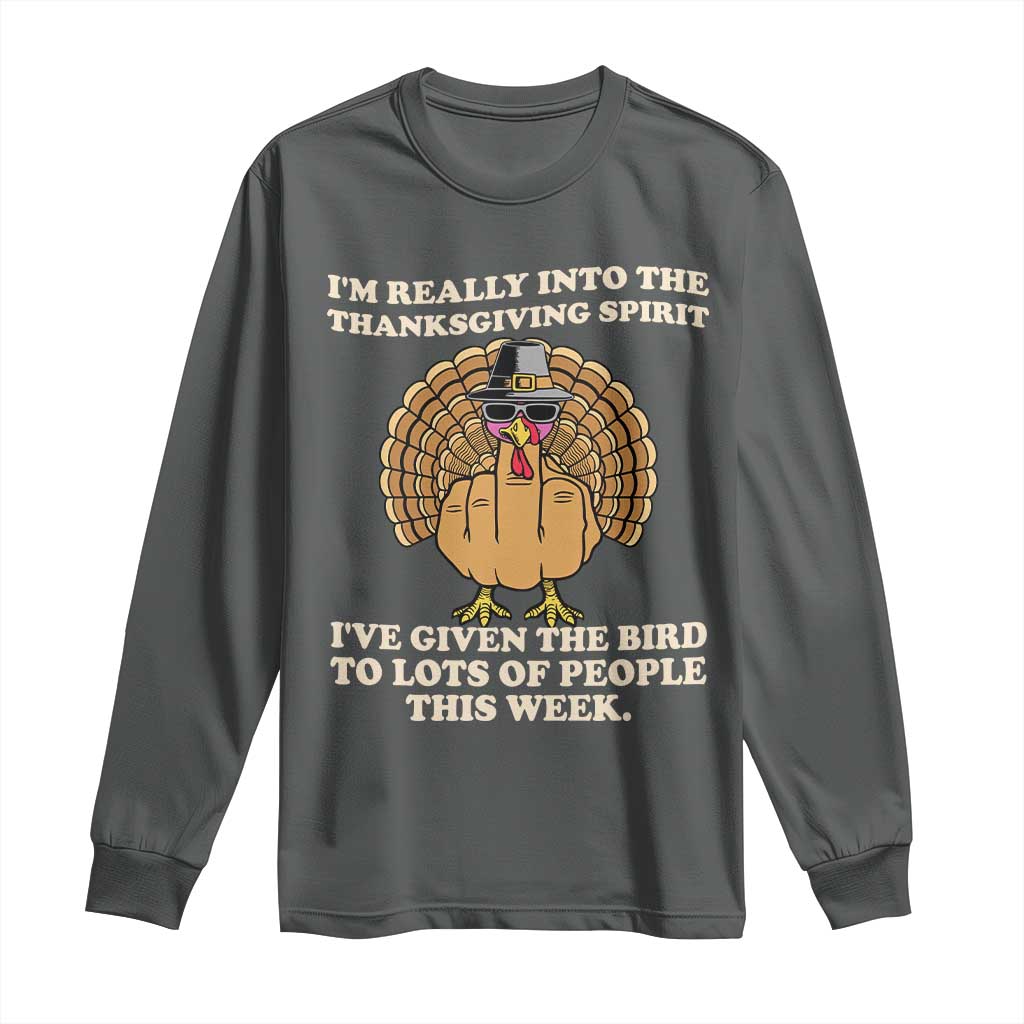 Funny Thanksgiving Turkey Long Sleeve Shirt I Am Really Into The Thanksgiving Spirit I Have Given The Bird - Wonder Print Shop
