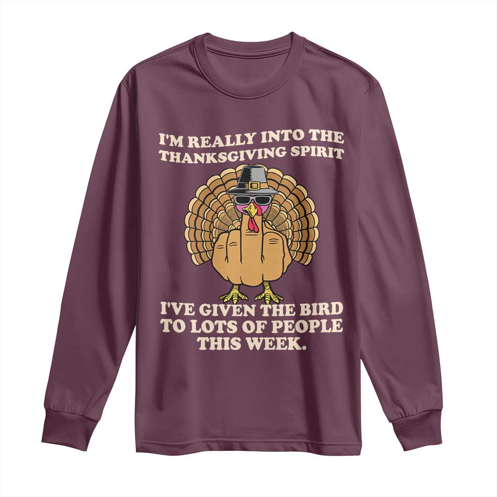 Funny Thanksgiving Turkey Long Sleeve Shirt I Am Really Into The Thanksgiving Spirit I Have Given The Bird - Wonder Print Shop