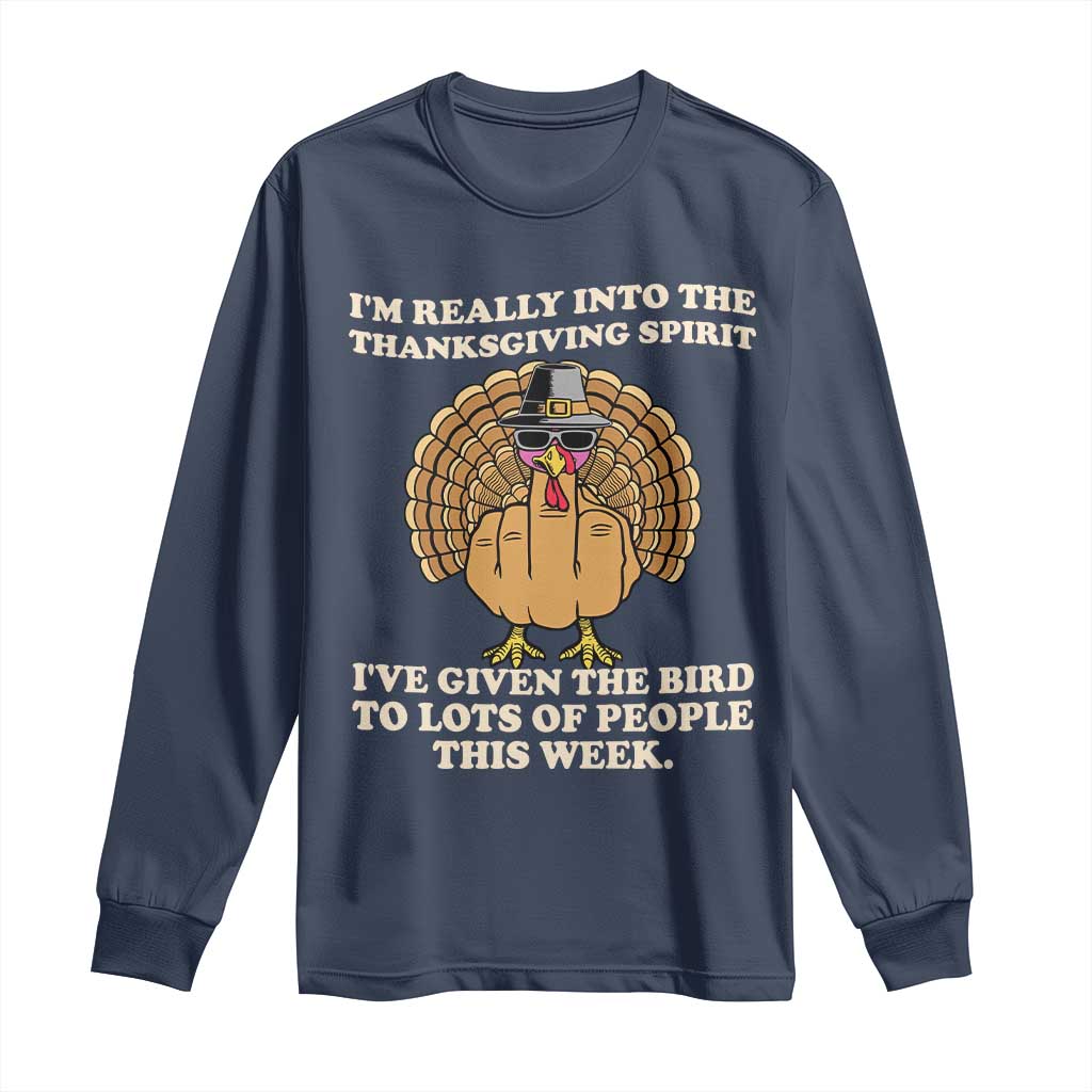 Funny Thanksgiving Turkey Long Sleeve Shirt I Am Really Into The Thanksgiving Spirit I Have Given The Bird - Wonder Print Shop