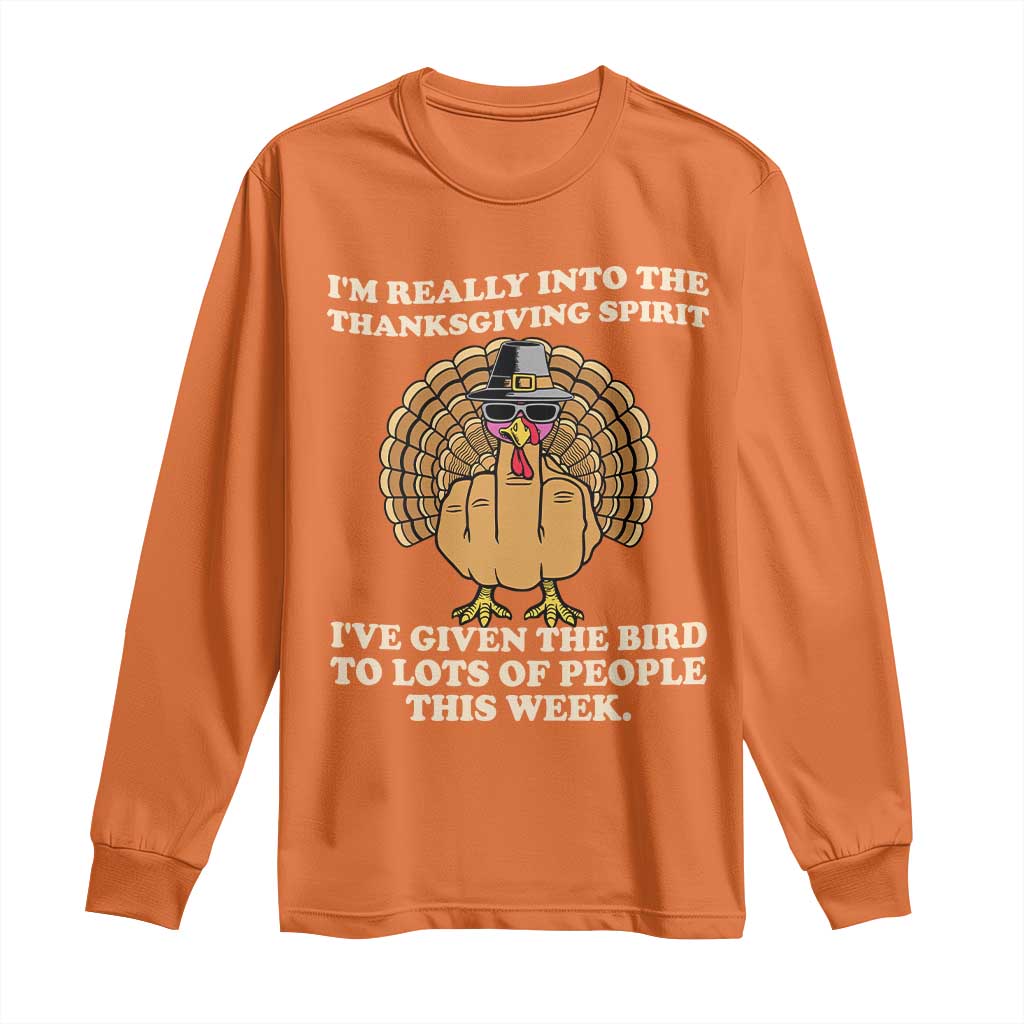 Funny Thanksgiving Turkey Long Sleeve Shirt I Am Really Into The Thanksgiving Spirit I Have Given The Bird - Wonder Print Shop