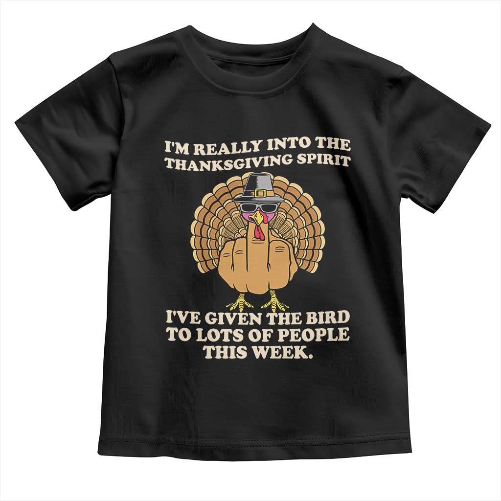Funny Thanksgiving Turkey Toddler T Shirt I Am Really Into The Thanksgiving Spirit I Have Given The Bird - Wonder Print Shop