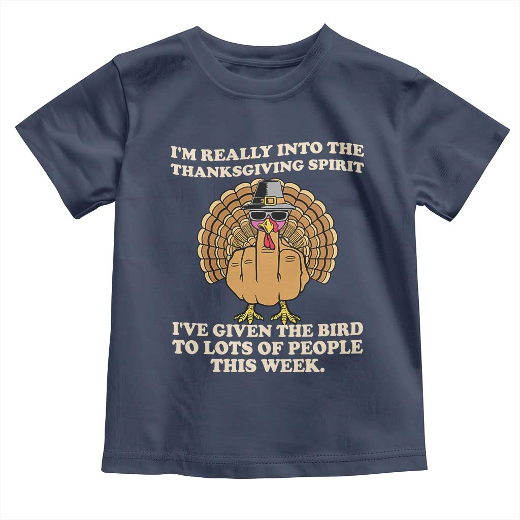 Funny Thanksgiving Turkey Toddler T Shirt I Am Really Into The Thanksgiving Spirit I Have Given The Bird - Wonder Print Shop