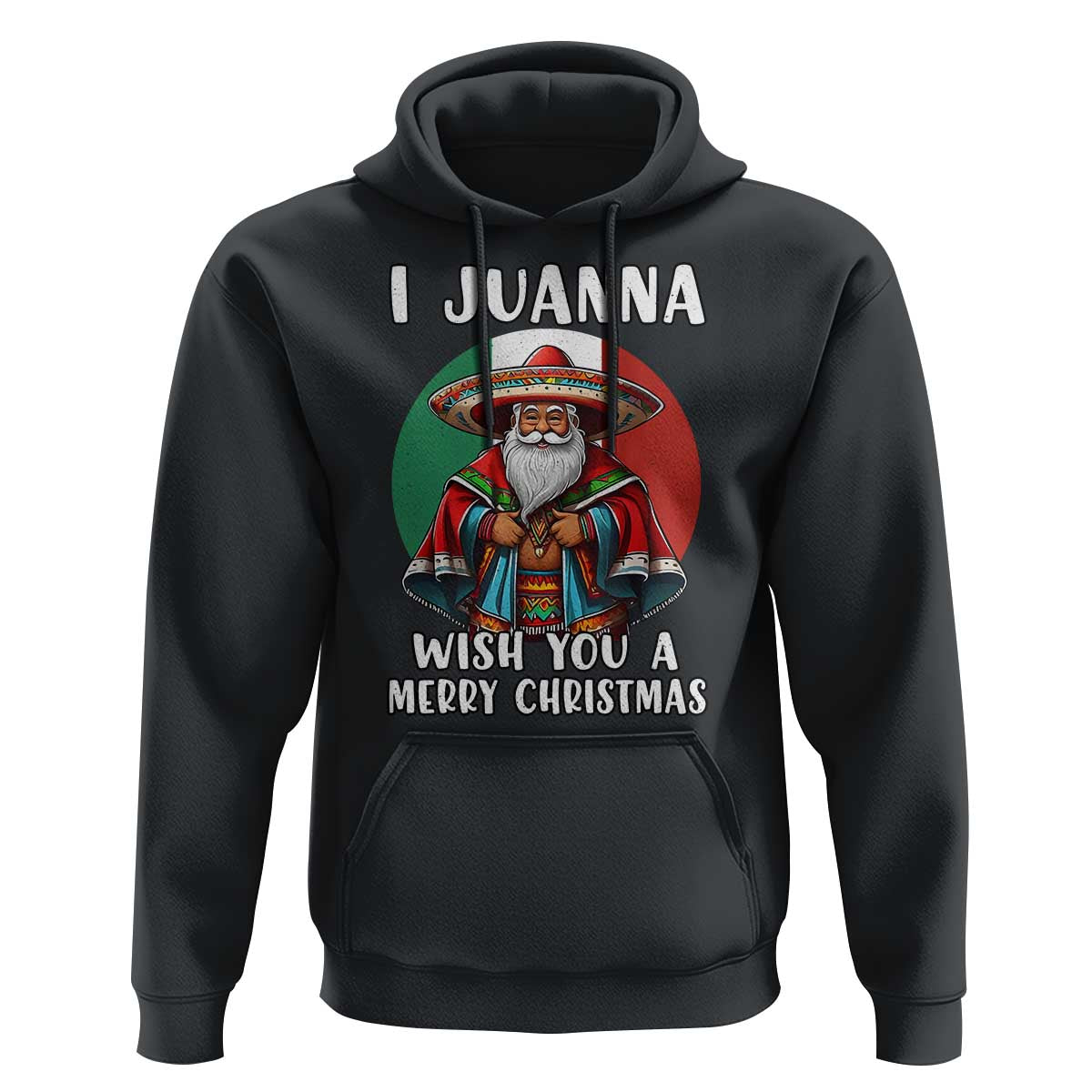 Funny Xmas Mexican Santa Hoodie I Juanna Wish You A Merry Christmas