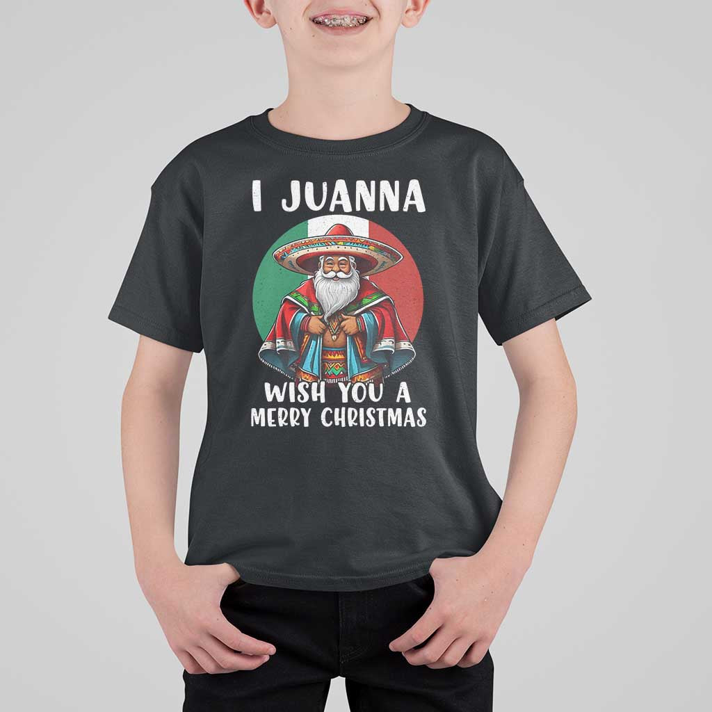 Funny Xmas Mexican Santa T Shirt For Kid I Juanna Wish You A Merry Christmas - Wonder Print Shop