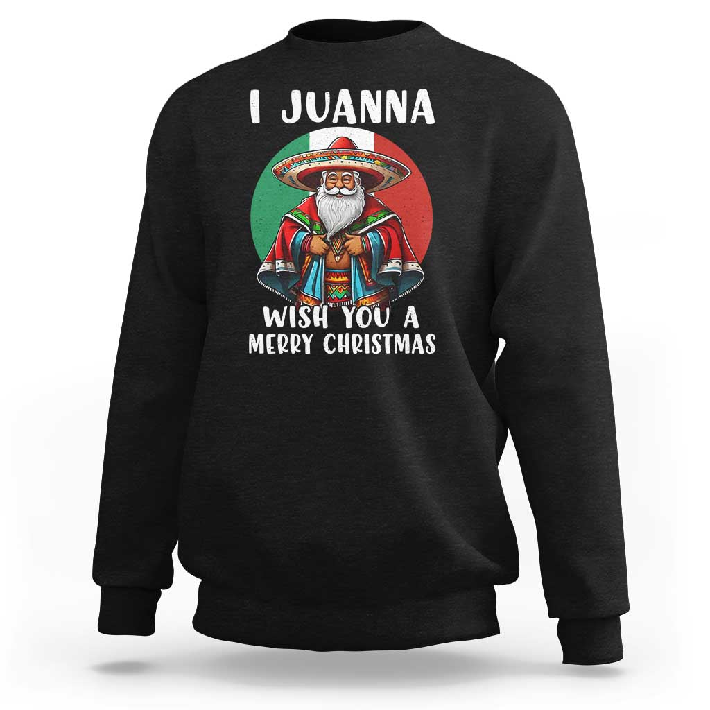 Funny Xmas Mexican Santa Sweatshirt I Juanna Wish You A Merry Christmas - Wonder Print Shop