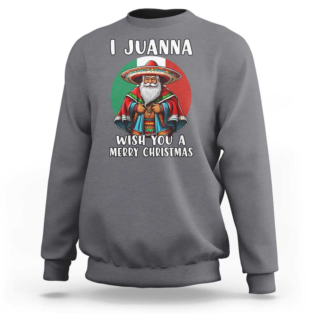 Funny Xmas Mexican Santa Sweatshirt I Juanna Wish You A Merry Christmas - Wonder Print Shop