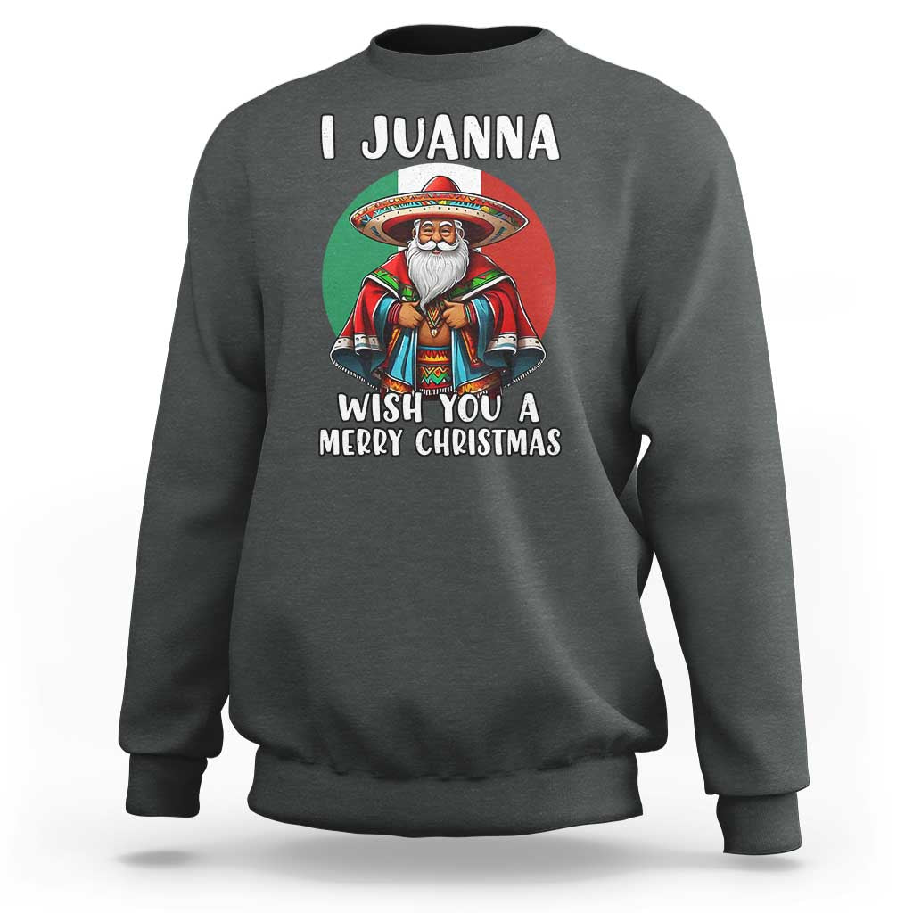 Funny Xmas Mexican Santa Sweatshirt I Juanna Wish You A Merry Christmas - Wonder Print Shop
