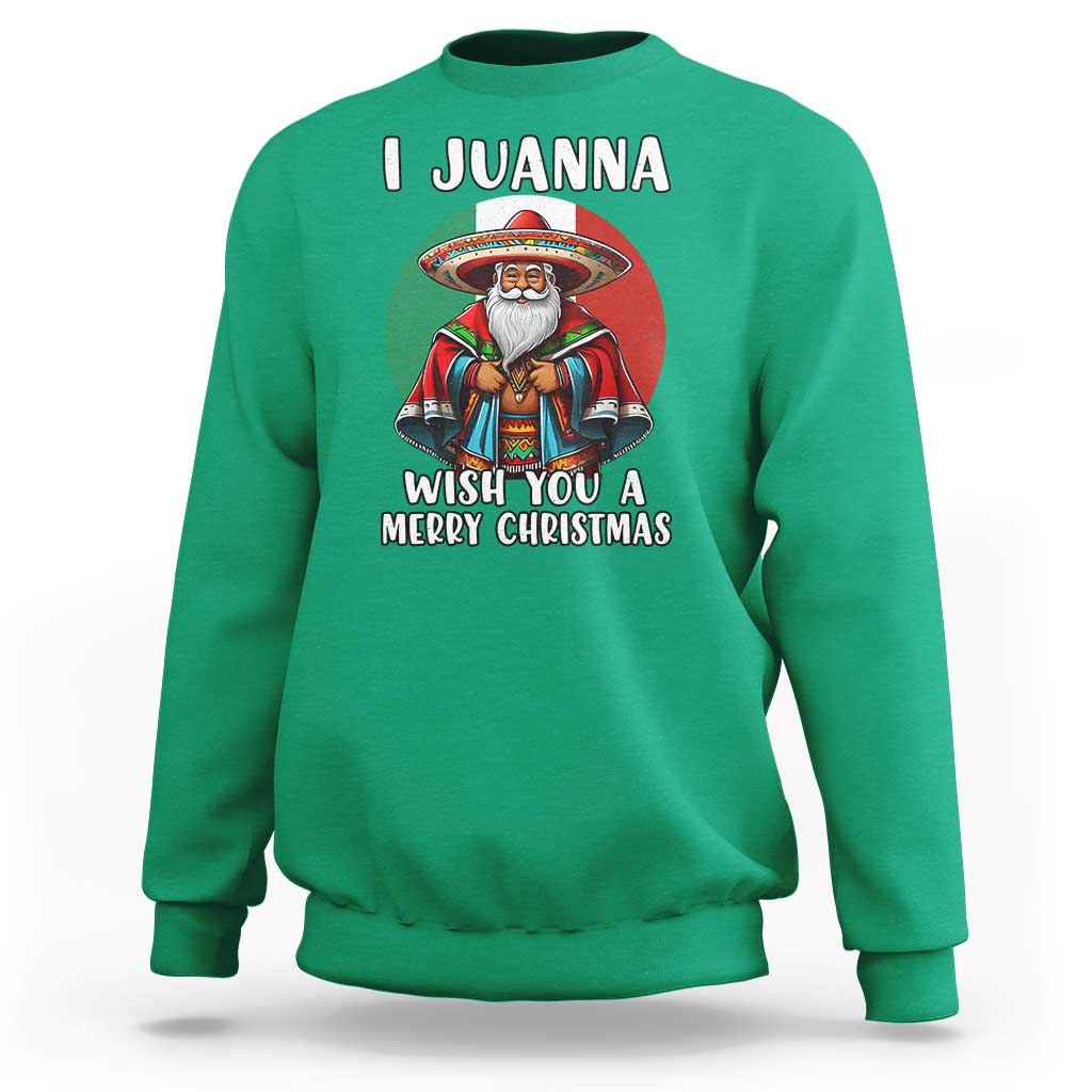 Funny Xmas Mexican Santa Sweatshirt I Juanna Wish You A Merry Christmas - Wonder Print Shop