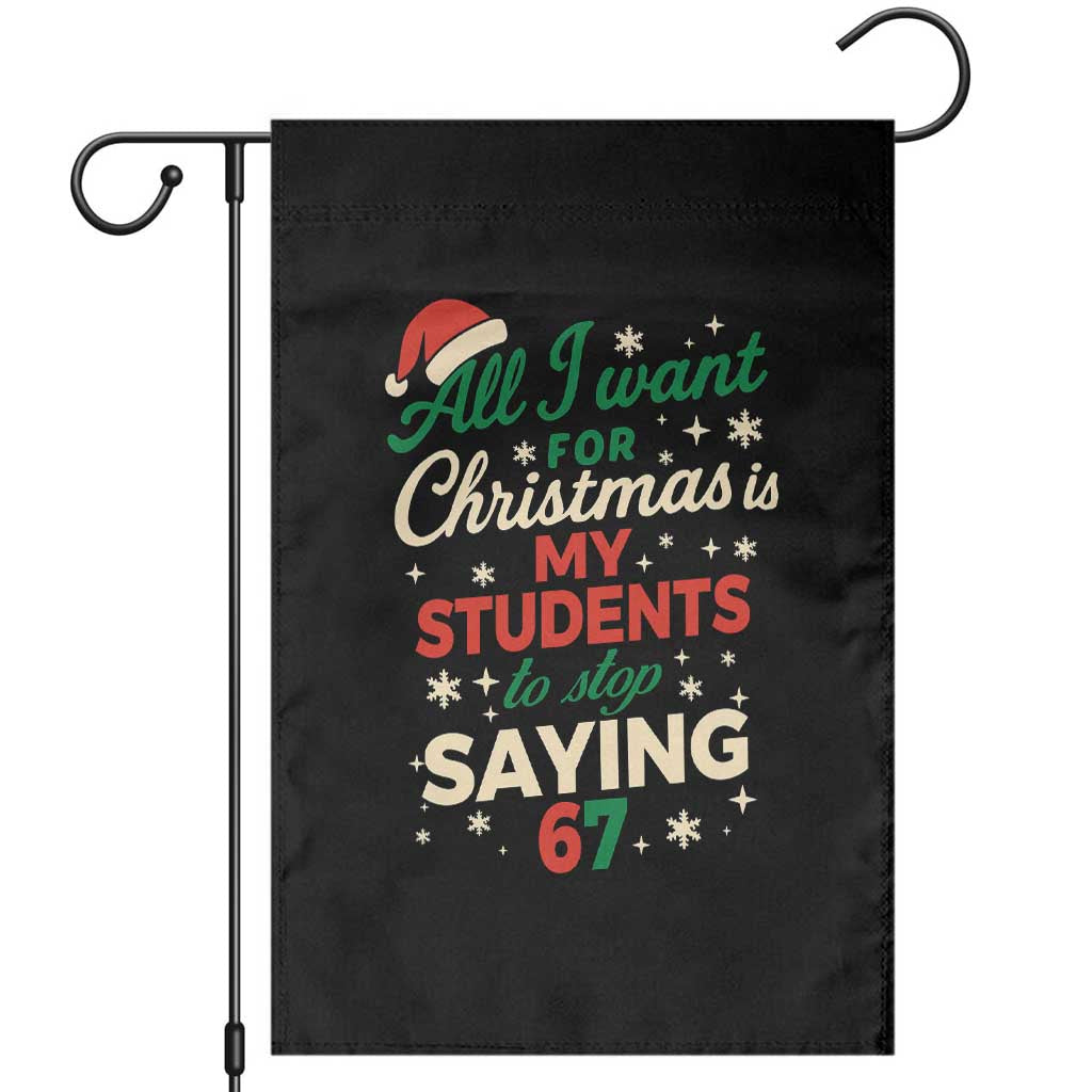Funny All I Want For Christmas Is My Students To Stop Saying 67 Garden Flag Teacher Christmas 67 Meme - Wonder Print Shop