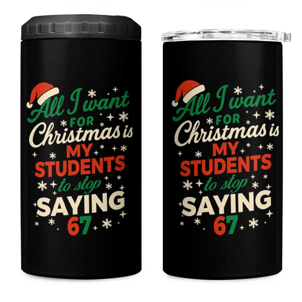Funny All I Want For Christmas Is My Students To Stop Saying 67 4 in 1 Can Cooler Tumbler Teacher Christmas 67 Meme - Wonder Print Shop